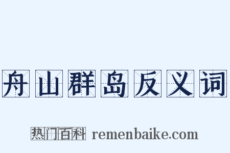 舟山群岛反义词是什么意思的图片